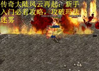 传奇大陆风云再起：新手入门必看攻略，攻破玛法迷雾