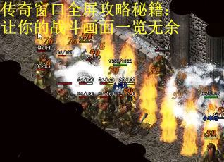 传奇窗口全屏攻略秘籍：让你的战斗画面一览无余