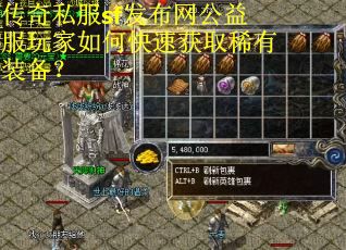 传奇私服sf发布网公益服玩家如何快速获取稀有装备？