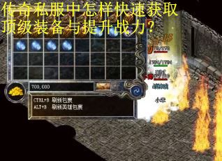 传奇私服中怎样快速获取顶级装备与提升战力？
