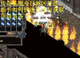 传奇私服今日新区开放，新手如何快速升级与获取顶级装备？