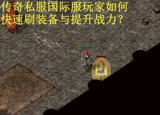 传奇私服国际服玩家如何快速刷装备与提升战力？