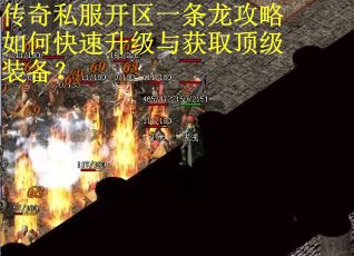 传奇私服开区一条龙攻略如何快速升级与获取顶级装备？