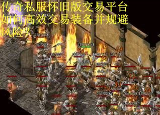 传奇私服怀旧版交易平台如何高效交易装备并规避风险？