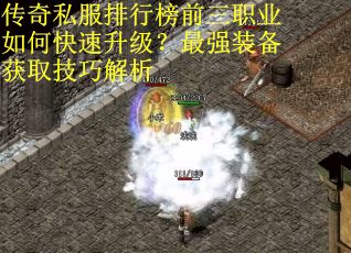 传奇私服排行榜前三职业如何快速升级？最强装备获取技巧解析