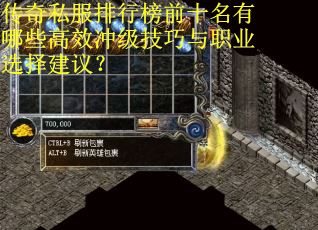传奇私服排行榜前十名有哪些高效冲级技巧与职业选择建议？
