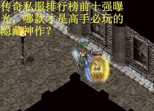 传奇私服排行榜前十强曝光，哪款才是高手必玩的隐藏神作？