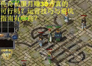 传奇私服月赚30万真的可行吗?运营技巧与避坑指南有哪些? 传奇私服月赚30万真的可行吗?运营技巧与避坑指南有哪些?