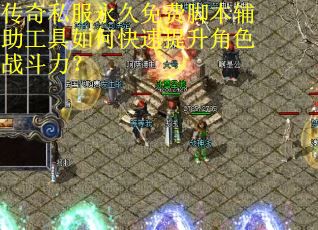 传奇私服永久免费脚本辅助工具如何快速提升角色战斗力?
