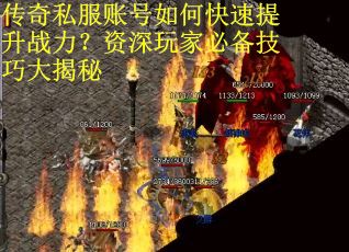 传奇私服账号如何快速提升战力？资深玩家必备技巧大揭秘