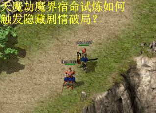 天魔劫魔界宿命试炼如何触发隐藏剧情破局？