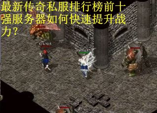 最新传奇私服排行榜前十强服务器如何快速提升战力？