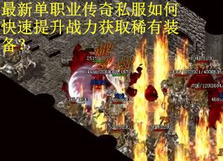 最新单职业传奇私服如何快速提升战力获取稀有装备？