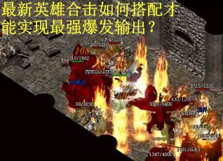 最新英雄合击如何搭配才能实现最强爆发输出？