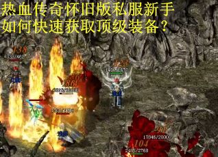 热血传奇怀旧版私服新手如何快速获取顶级装备？