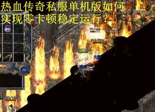 热血传奇私服单机版如何实现零卡顿稳定运行？
