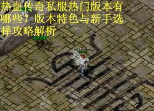 热血传奇私服热门版本有哪些?版本特色与新手选择攻略解析 热血传奇私服热门版本有哪些?版本特色与新手选择攻略解析