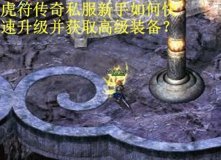 虎符传奇私服新手如何快速升级并获取高级装备?