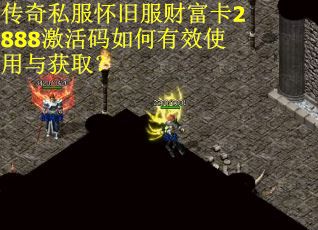 传奇私服怀旧服财富卡2888激活码如何有效使用与获取? 传奇私服怀旧服财富卡2888激活码如何有效使用与获取?