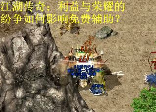 江湖传奇：利益与荣耀的纷争如何影响免费辅助？