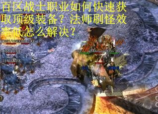百区战士职业如何快速获取顶级装备？法师刷怪效率低怎么解决？