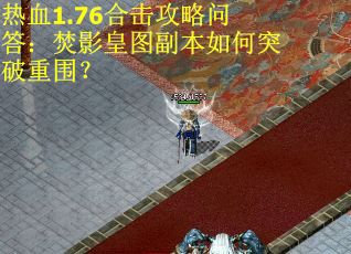 热血1.76合击攻略问答：焚影皇图副本如何突破重围？