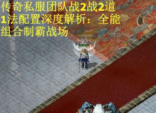 传奇私服团队战2战2道1法配置深度解析：全能组合制霸战场