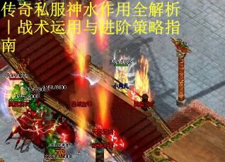 传奇私服神水作用全解析｜战术运用与进阶策略指南