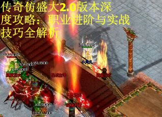 传奇仿盛大2.0版本深度攻略：职业进阶与实战技巧全解析