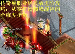 传奇单职业经典版进阶攻略：从零打造巅峰战神的全维度指南