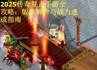 2025传奇复古手游全攻略：版本解析与战力速成指南