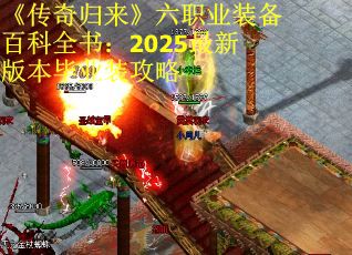 《传奇归来》六职业装备百科全书：2025最新版本毕业装攻略