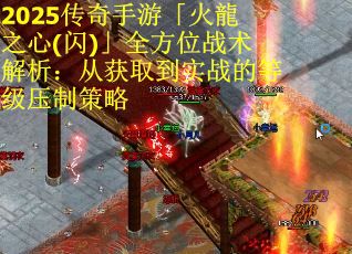 2025传奇手游「火龍之心(闪)」全方位战术解析：从获取到实战的等级压制策略