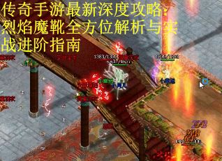传奇手游最新深度攻略：烈焰魔靴全方位解析与实战进阶指南