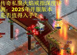 传奇私服火焰戒指深度评测：2025年开服版本是否值得入手？
