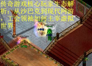 传奇游戏核心玩家生态解析：从沙巴克到现代网游，工会领袖如何主宰虚拟世界