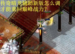 传奇暗龙辅助新版怎么调才能重回巅峰战力？