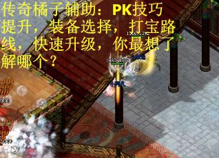 传奇橘子辅助：PK技巧提升，装备选择，打宝路线，快速升级，你最想了解哪个？