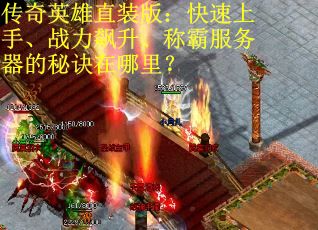 传奇英雄直装版：快速上手、战力飙升、称霸服务器的秘诀在哪里？