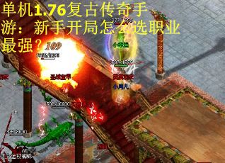 单机1.76复古传奇手游：新手开局怎么选职业最强？