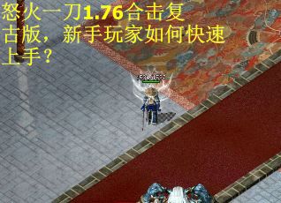 怒火一刀1.76合击复古版，新手玩家如何快速上手？
