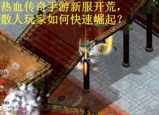 热血传奇手游新服开荒，散人玩家如何快速崛起？