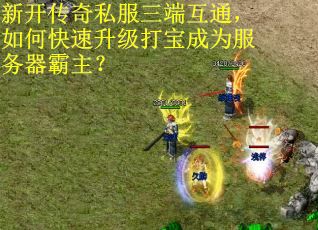 新开传奇私服三端互通，如何快速升级打宝成为服务器霸主？
