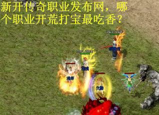新开传奇职业发布网，哪个职业开荒打宝最吃香？