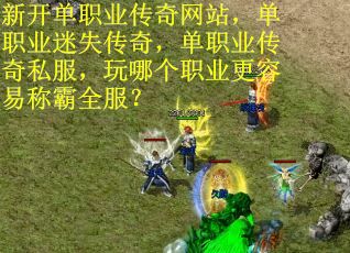 新开单职业传奇网站，单职业迷失传奇，单职业传奇私服，玩哪个职业更容易称霸全服？