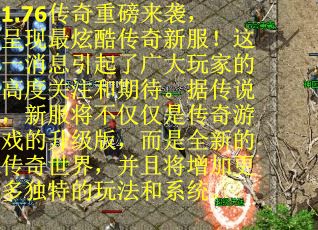 1.76传奇重磅来袭，呈现最炫酷传奇新服！这一消息引起了广大玩家的高度关注和期待。据传说，新服将不仅仅是传奇游戏的升级版，而是全新的传奇世界，并且将增加更多独特的玩法和系统。