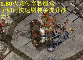 1.80火龙传奇私服盒子如何快速刷装备提升战力？