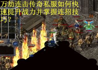 万劫连击传奇私服如何快速提升战力并掌握连招技巧？