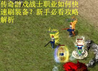 传奇游戏战士职业如何快速刷装备？新手必看攻略解析