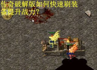 传奇破解版如何快速刷装备提升战力？
